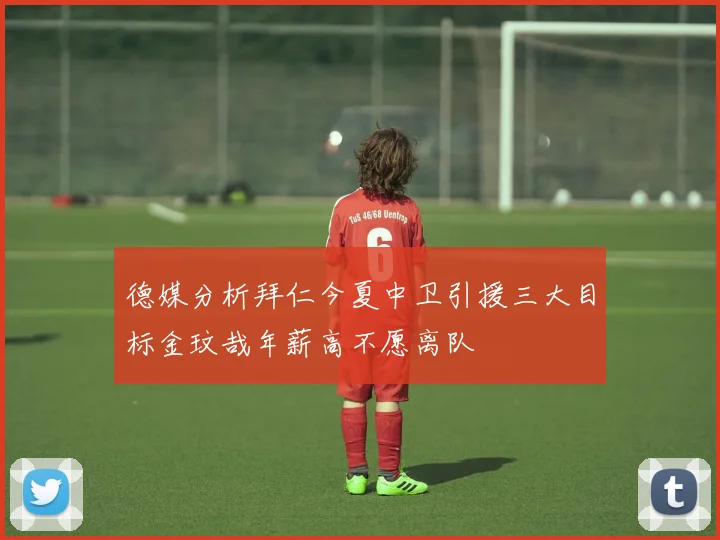 德媒分析拜仁今夏中卫引援三大目标金玟哉年薪高不愿离队