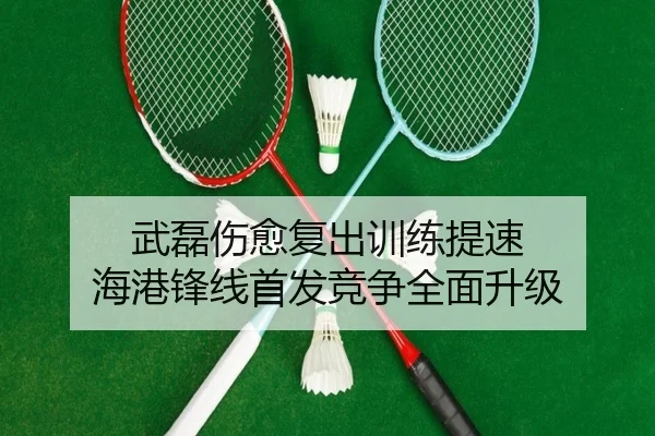 武磊伤愈复出训练提速 海港锋线首发竞争全面升级 | eonsports